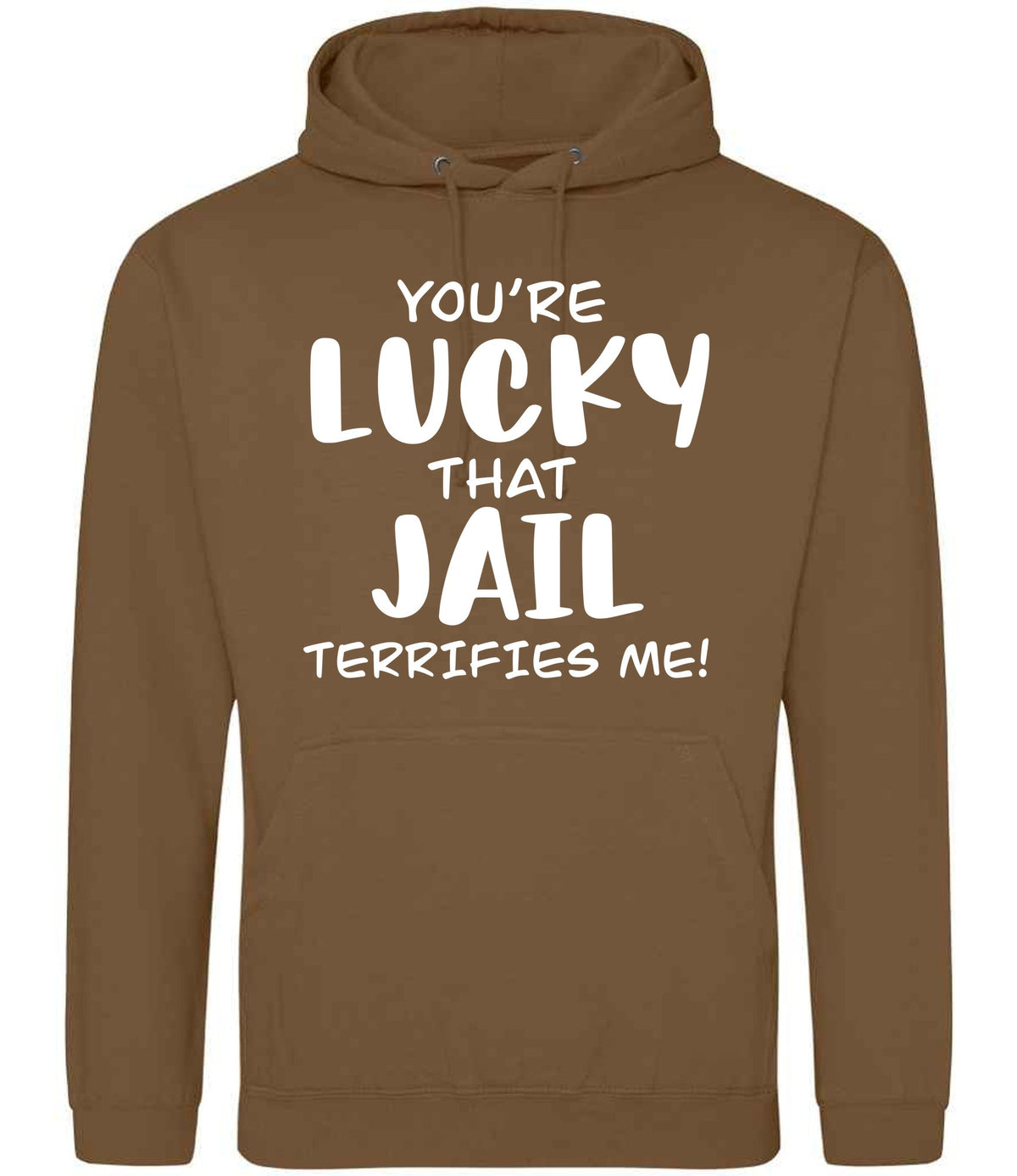 You're Lucky That Jail Terrifies Me! hoodie in caramel toffee
