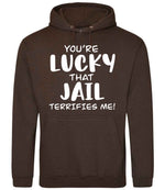 You're Lucky That Jail Terrifies Me! hoodie in hot chocolate