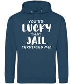 You're Lucky That Jail Terrifies Me! hoodie in ink blue