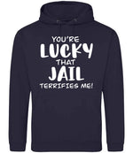 You're Lucky That Jail Terrifies Me! hoodie in new french navy