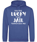 You're Lucky That Jail Terrifies Me! hoodie in royal blue