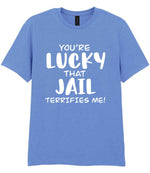 You're Lucky That Jail Terrifies Me! t-shirt in carolina blue