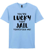 You're Lucky That Jail Terrifies Me! t-shirt in light blue