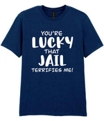 You're Lucky That Jail Terrifies Me! t-shirt in navy