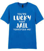 You're Lucky That Jail Terrifies Me! t-shirt in royal blue
