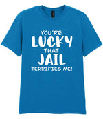 You're Lucky That Jail Terrifies Me! t-shirt in sapphire blue