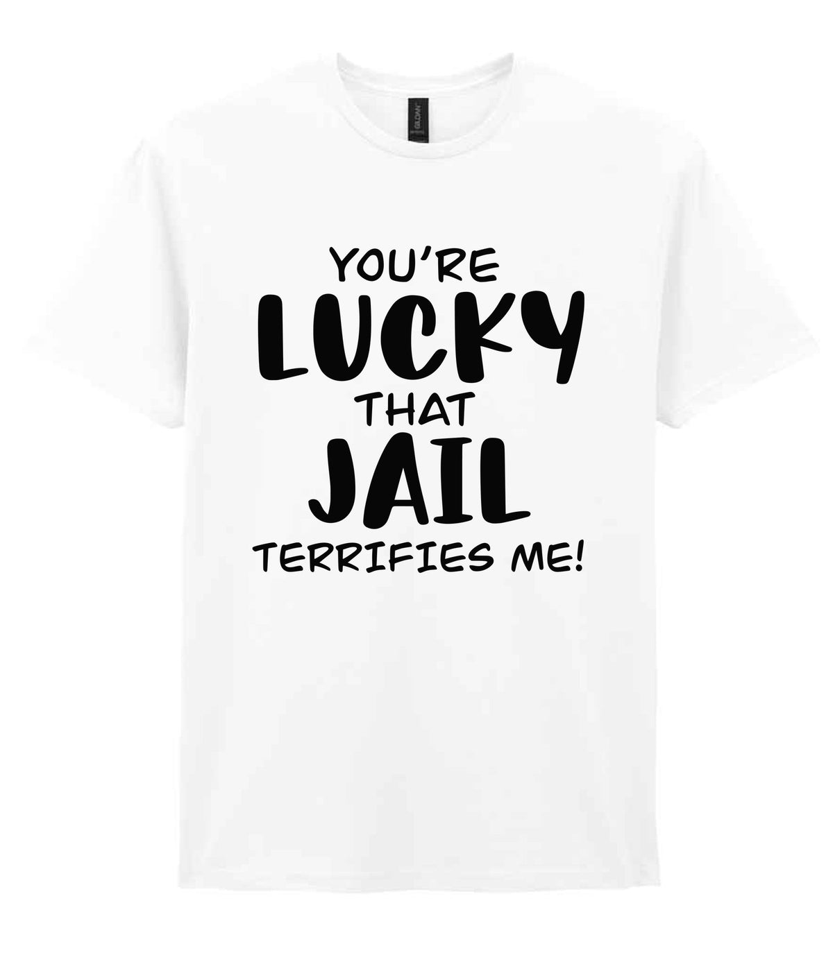 You're Lucky That Jail Terrifies Me! t-shirt in white