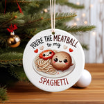 YOU'RE THE MEATBALL to My SPAGHETTI hanging decoration in standard