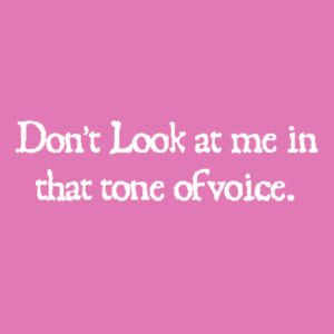 Dont look at me in that tone of voice. - Softstyle™ women's ringspun t-shirt  Design