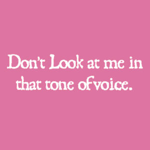 Dont look at me in that tone of voice. - Softstyle™ women's ringspun t-shirt  Design