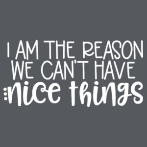 I'm The Reason We Can't Have Nice Things - Softstyle™ women's ringspun t-shirt Design
