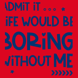 Admit It... Life Would Be Boring Without Me - Softstyle™ adult ringspun t-shirt Design