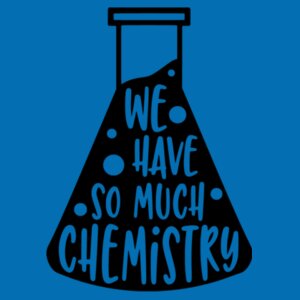 We have so much chemistry - College Hoodie Design