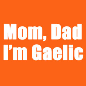 Mom, Dad I'm Gaelic - Softstyle™ adult ringspun t-shirt Design