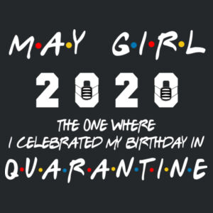 May Girl The One Where I Celebrated My Birthday In Quarantine - Softstyle™ women's ringspun t-shirt Design