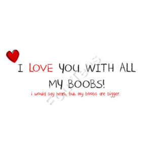 I love you with all my boobs - Mug - Ceramic 11oz Design