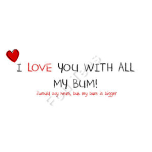 I love you with all my bum - Mug - Ceramic 11oz Design