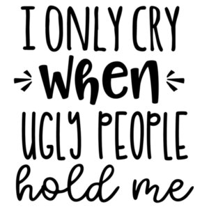 I only cry when ugly people hold me - Contrast baby bodysuit Design