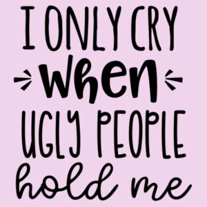 I only cry when ugly people hold me - Long sleeved t-shirt Design