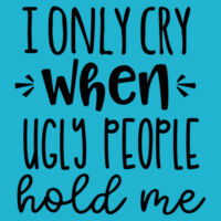 I only cry when ugly people hold me - Baby/toddler t-shirt Design