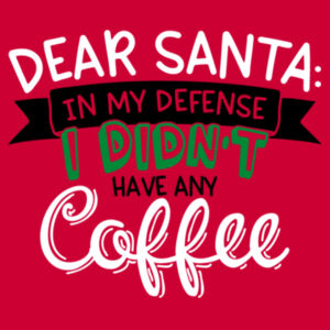 Dear Santa In My Defense I Didnt Have My Coffee - College hoodie Design