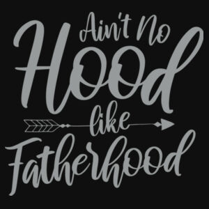 Ain't No Hood Like Fatherhood - College hoodie Design