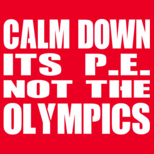 Calm Down Its PE Not The Olympics  - Women's Cool T Design