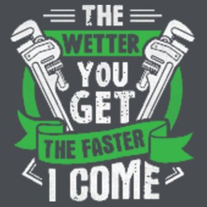 The Wetter You Get The Faster I Come Design
