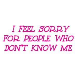 I feel sorry for people who don't know me - Car Bumper Sticker Design