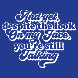 And yet you're still talking - Women's College Hoodie Design