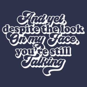 And yet you're still talking - Softstyle™ women's ringspun t-shirt Design