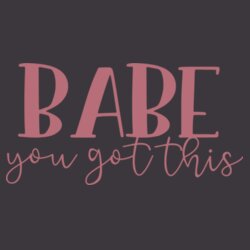 Babe, You got this! - Women's College Hoodie Design