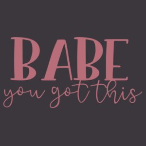 Babe, You got this! - Women's College Hoodie Design
