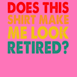 Does this shirt make me look retired - Softstyle™ women's ringspun t-shirt Design