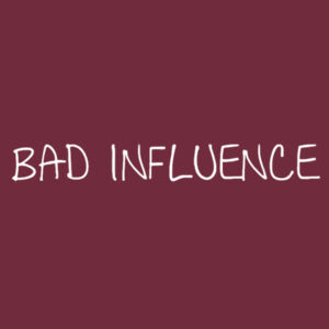 Bad Influence  Design
