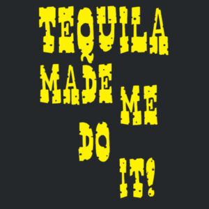 Tequila Made Me  Design