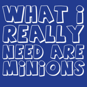 What I really need are minions - Varsity Hoodie Design