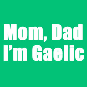 Mom, Dad I'm Gaelic - Heavy Cotton 100% Cotton T Shirt Design