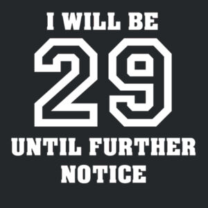 I will be 29 until further notice.  Design