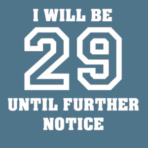 I will be 29 until further notice.  Design