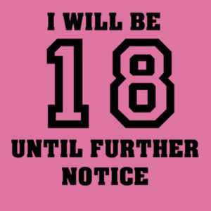 I will be 18 until further notice Design