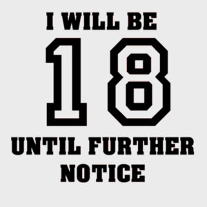 I will be 18 until further notice Design