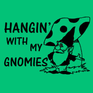 Hangin' with my gnomies Design