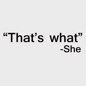 "That's what" - She Design