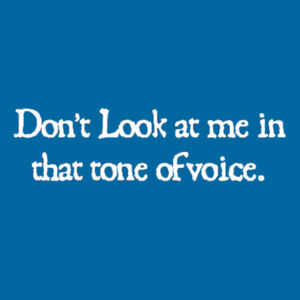 Dont look at me in that tone of voice. - Softstyle™ adult ringspun t-shirt Design
