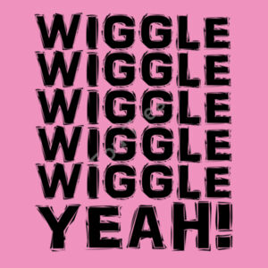 Wiggle Wiggle Wiggle Wiggle Wiggle Yeah! - Baby T Design