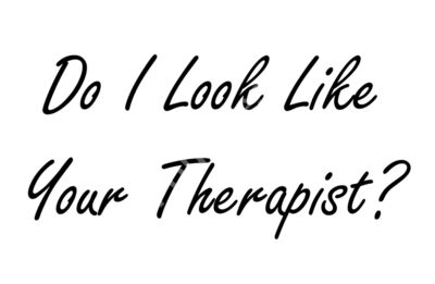 Do I look Like Your Therapist?