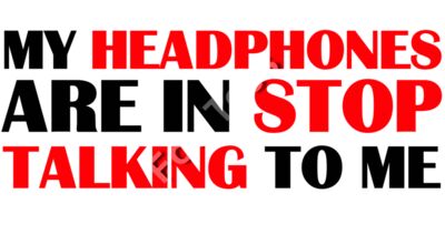 My headphones are in stop talking to me.