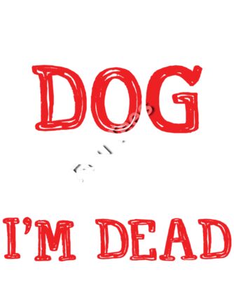 In dog years I'm dead