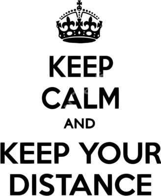 Keep calm and keep your distance